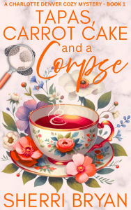 Title: Tapas, Carrot Cake and a Corpse: A free cozy mystery, Author: Sherri Bryan