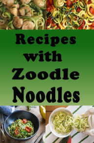 Title: Recipes with Zoodle Noodles, Author: Katy Lyons