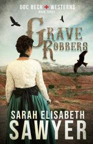 Title: Grave Robbers (Doc Beck Westerns Book 3), Author: Sarah Elisabeth Sawyer