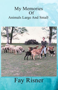 Title: My Memories Of Animals Large And Small, Author: Fay Risner