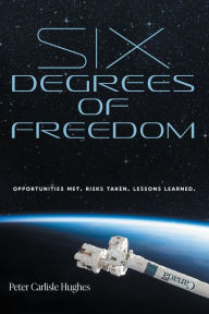 Title: Six Degrees of Freedom: Opportunities met. Risks taken. Lessons learned., Author: Peter Carlisle Hughes