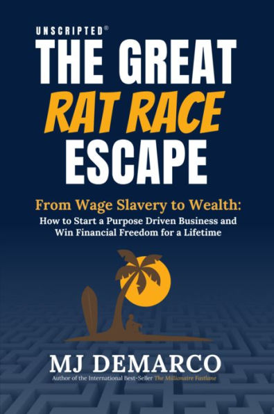 UNSCRIPTED - The Great Rat Race Escape: From Wage Slavery to Wealth: How to Start a Purpose Driven Business and Win Financial Freedom for a Lifetime