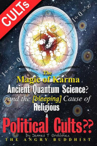 Title: The Magic of KarmaAncient Quantum Science?: and the [bleeping] Cause of Reigious & Polical Cults??, Author: James Ordonez