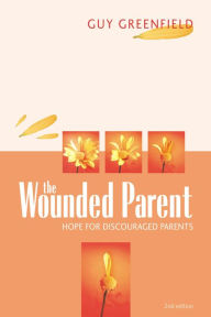 Title: The Wounded Parent: Hope for Discouraged Parents, Author: Guy Greenfield