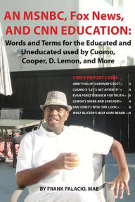 Title: An MSNBC, FOX News, and CNN Education: Words and Terms for the Educated and Uneducated used by Cuomo, Cooper, D. Lemon, and More, Author: Frank Palacio