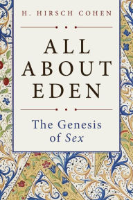 Title: All About Eden: The Genesis of Sex, Author: H. Hirsch Cohen