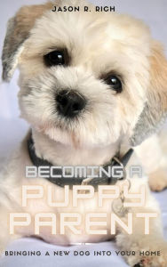 Title: Becoming a Puppy Parent: Bringing a New Dog into Your Home, Author: Jason Rich