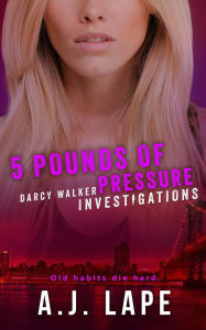 Title: 5 Pounds of Pressure: A Female Sleuth Thriller, Author: A. J. Lape