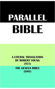 Title: PARALLEL BIBLE: A LITERAL TRANSLATION BY ROBERT YOUNG (YLT) & THE GENEVA BIBLE (GNV), Author: Robert Young