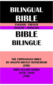Title: ENGLISH-FRENCH BILINGUAL BIBLE: THE EMPHASISED BIBLE BY JOSEPH BRYANT ROTHERHAM (EBR) & JOHN NELSON DARBY (JND), Author: Joseph Bryant Rotherham