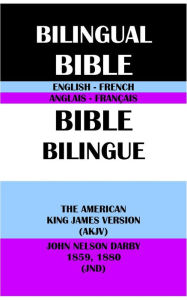 Title: ENGLISH-FRENCH BILINGUAL BIBLE: THE AMERICAN KING JAMES VERSION (AKJV) & JOHN NELSON DARBY 1859, 1880 (JND), Author: Michael Peter (stone) Engelbrite