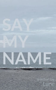 Title: Say My Name, Author: Lune