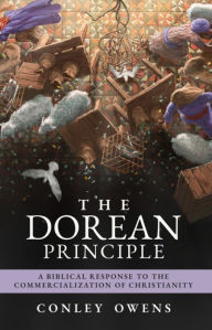 Title: The Dorean Principle: A Biblical Response to the Commercialization of Christianity, Author: Conley Owens