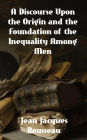 A Discourse Upon The Origin And The Foundation Of The Inequality Among Mankind