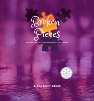 Title: Broken Pieces: Healing the Girl That Remains Trapped Inside, Author: Qiana Riley-Jones