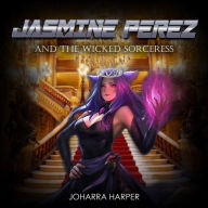 Title: Jasmine Perez and the Wicked Sorceress., Author: Joharra Harper