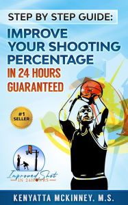 Title: Step By Step Guide: To Improve Your Shooting Percentage in 24 Hours Guaranteed, Author: Kenyatta McKinney