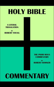 Title: HOLY BIBLE + COMMENTARY: A LITERAL TRANSLATION BY ROBERT YOUNG + THE POOR MAN'S COMMENTARY BY ROBERT HAWKER, Author: Robert Young