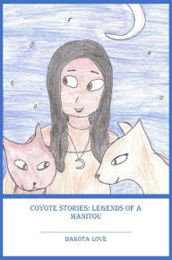 Title: Coyote Stories: Legends of a Manitou, Author: Dakota Love