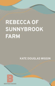 Title: Rebecca of Sunnybrook Farm, Author: Kate Douglas Wiggin