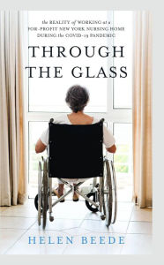 Title: Through the Glass: The Reality of Working at a For-Profit New York Nursing Home During the COVID-19 Pandemic, Author: Helen Beede