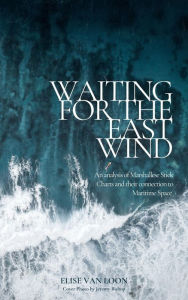 Title: Waiting for the East Wind: An Analysis of Marshallese Stick Charts and their Connection to Maritime Space, Author: Elise Van Loon