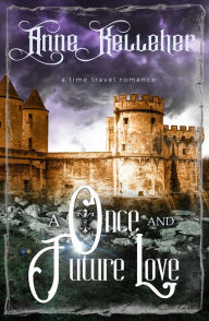Title: A Once and Future Love: a time travel romance, Author: Anne Kelleher