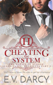 Title: Cheating the System: Henrietta Part 2 - A Contemporary Royal Romance, Author: E.V. Darcy