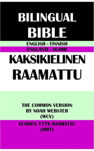 Title: ENGLISH-FINNISH BILINGUAL BIBLE: THE COMMON VERSION BY NOAH WEBSTER (WCV) & VUODEN 1776 RAAMATTU (RMT), Author: Noah Webster