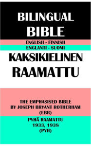 Title: ENGLISH-FINNISH BILINGUAL BIBLE: THE EMPHASISED BIBLE BY JOSEPH BRYANT ROTHERHAM (EBR) & PYHA RAAMATTU 1933, 1938 (PYH), Author: Joseph Bryant Rotherham