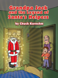 Title: Grandpa Jack and the Legend of Santa's Helpers, Author: Chuck Karnehm