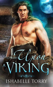 Title: To Wish Upon a Viking: A Paranormal Time Travel Romance, Author: Ishabelle Torry