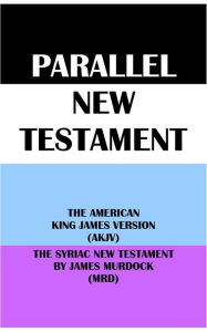 Title: PARALLEL NEW TESTAMENT: THE AMERICAN KING JAMES VERSION (AKJV) & THE SYRIAC NEW TESTAMENT BY JAMES MURDOCK (MRD), Author: Michael Peter (stone) Engelbrite