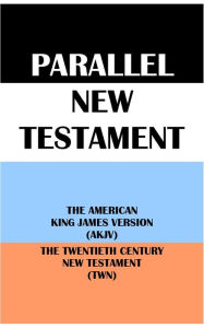 Title: PARALLEL NEW TESTAMENT: THE AMERICAN KING JAMES VERSION (AKJV) & THE TWENTIETH CENTURY NEW TESTAMENT (TWN), Author: Michael Peter (stone) Engelbrite