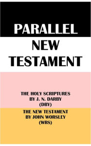 Title: PARALLEL NEW TESTAMENT: THE HOLY SCRIPTURES BY J. N. DARBY (DBY) & THE NEW TESTAMENT BY JOHN WORSLEY (WRS), Author: J. N. Darby