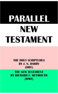 Title: PARALLEL NEW TESTAMENT: THE HOLY SCRIPTURES BY J. N. DARBY (DBY) & THE NEW TESTAMENT BY RICHARD F. WEYMOUTH (WMT), Author: J. N. Darby