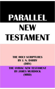 Title: PARALLEL NEW TESTAMENT: THE HOLY SCRIPTURES BY J. N. DARBY (DBY) & THE SYRIAC NEW TESTAMENT BY JAMES MURDOCK (MRD), Author: J. N. Darby