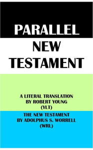 Title: PARALLEL NEW TESTAMENT: A LITERAL TRANSLATION BY ROBERT YOUNG (YLT) & THE NEW TESTAMENT BY ADOLPHUS S. WORRELL (WRL), Author: Robert Young