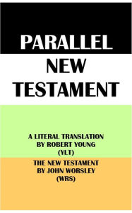 Title: PARALLEL NEW TESTAMENT: A LITERAL TRANSLATION BY ROBERT YOUNG (YLT) & THE NEW TESTAMENT BY JOHN WORSLEY (WRS), Author: Robert Young