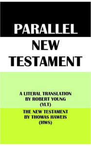 Title: PARALLEL NEW TESTAMENT: A LITERAL TRANSLATION BY ROBERT YOUNG (YLT) & THE NEW TESTAMENT BY THOMAS HAWEIS (HWS), Author: Robert Young