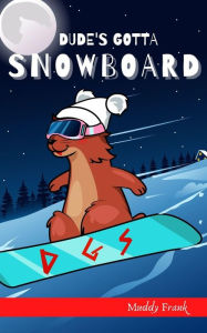 Title: Dude's Gotta Snowboard: Chapter Book about a lost marmot on a snowy French mountain., Author: Muddy Frank