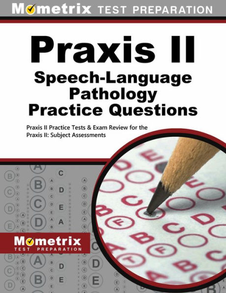 Praxis II Speech-Language Pathology Practice Questions: Praxis II Practice Tests & Exam Review for the Praxis II: Subject Assessments