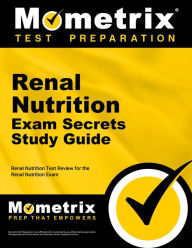 Title: Renal Nutrition Exam Secrets Study Guide: Renal Nutrition Test Review for the Renal Nutrition Exam, Author: Mometrix Test Preparation Team