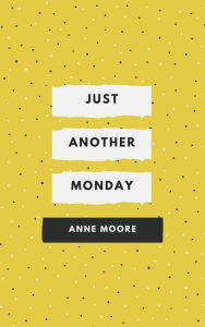 Title: Just Another Monday, Author: Ann Moore