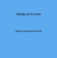 Title: Gently, As In Love, Author: Jeffrey Policoff