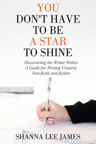 Title: You Don't Have to Be a Star to Shine, Author: Shanna Lee James