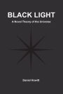 Black Light: A Novel Theory of the Universe