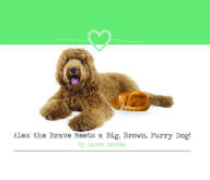 Title: Alex the Brave Meets a Big, Brown, Furry Dog!, Author: Laura Hardin