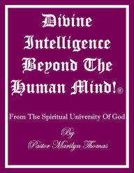 Title: DIVINE INTELLIGENCE BEYOND THE HUMAN MIND! From The Spiritual University Of God, Author: Pastor Marilyn Thomas