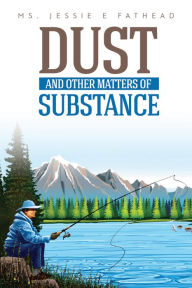 Title: Dust and Other Matters of Substance, Author: Jessie Fathead